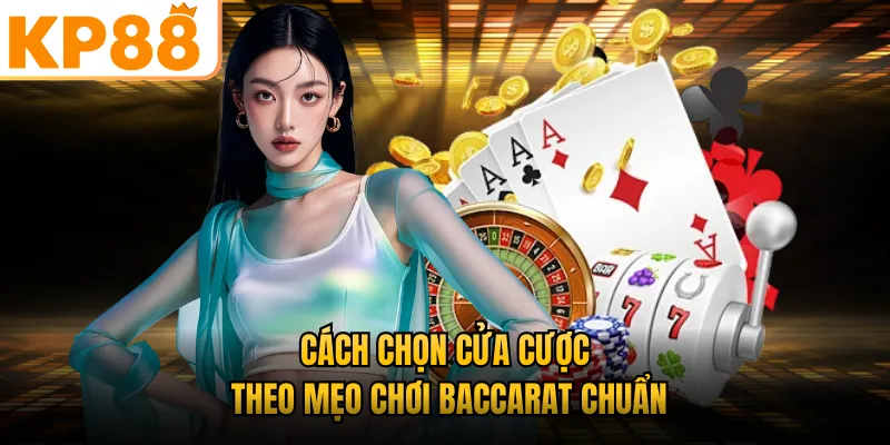 Cách chọn cửa cược theo mẹo chơi Baccarat chuẩn