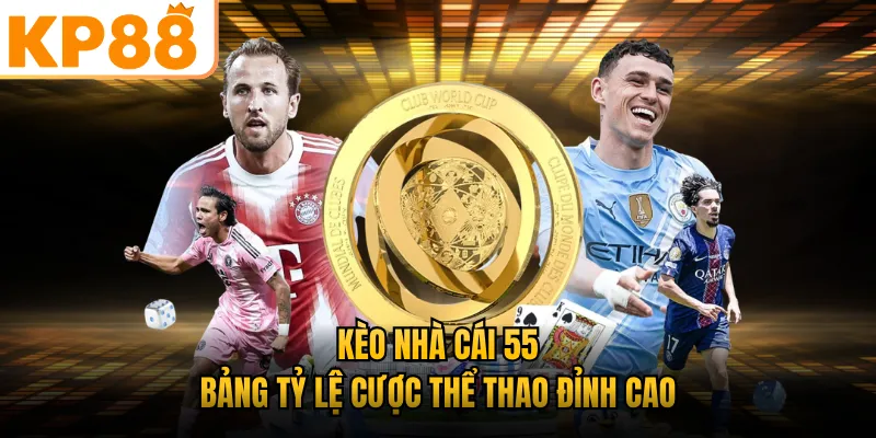 Kèo Nhà Cái 55 - Bảng Tỷ Lệ Cược Thể Thao Đỉnh Cao