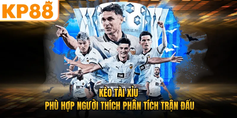 Kèo tài xỉu phù hợp người thích phân tích trận đấu