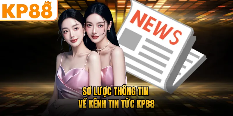 Sơ lược thông tin về kênh tin tức KP88
